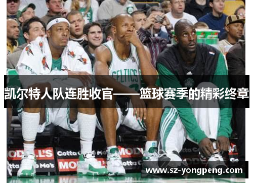 凯尔特人队连胜收官——篮球赛季的精彩终章