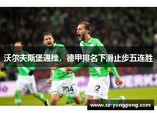 沃尔夫斯堡遇挫，德甲排名下滑止步五连胜