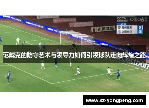 范戴克的防守艺术与领导力如何引领球队走向辉煌之路