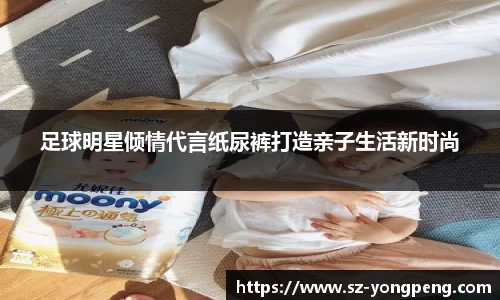足球明星倾情代言纸尿裤打造亲子生活新时尚