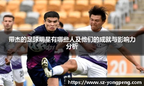 带杰的足球明星有哪些人及他们的成就与影响力分析