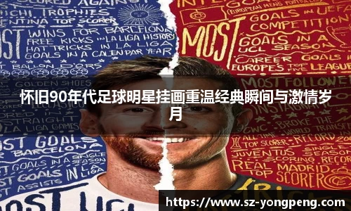 怀旧90年代足球明星挂画重温经典瞬间与激情岁月